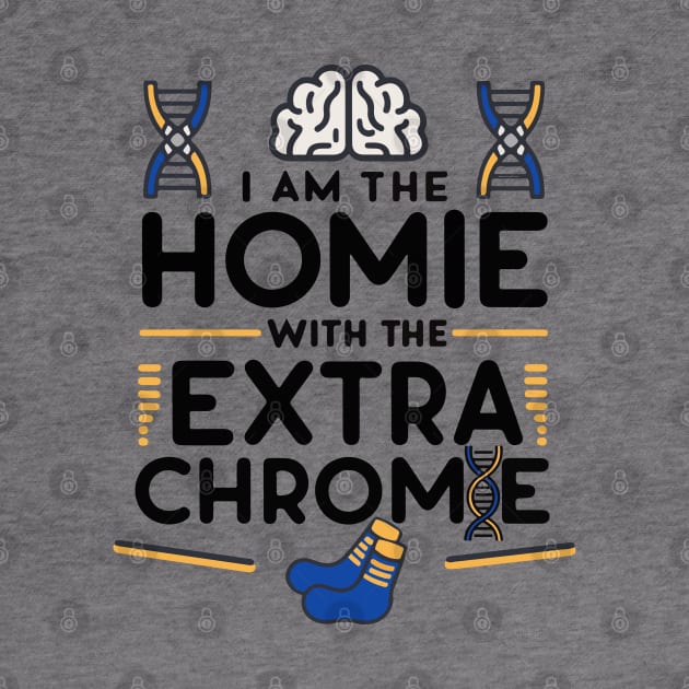 I am the homie with the extra chromie - Down Syndrome Awareness by BobaTeeStore